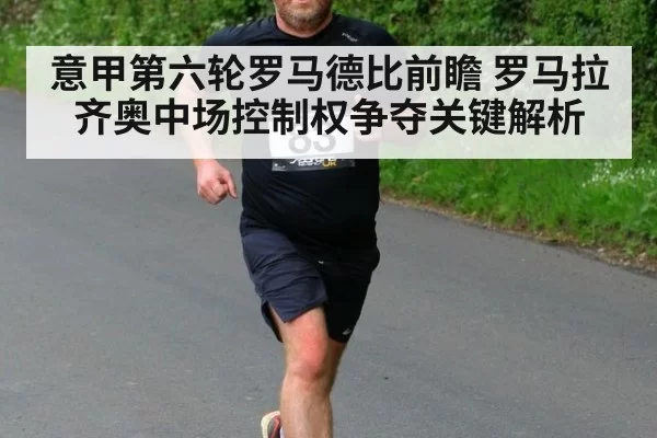 意甲第六轮罗马德比前瞻 罗马拉齐奥中场控制权争夺关键解析
